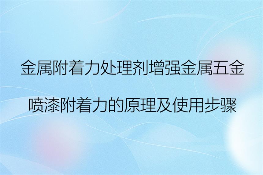 金屬附著力處理劑增強(qiáng)金屬五金噴漆附著力的原理及使用步驟