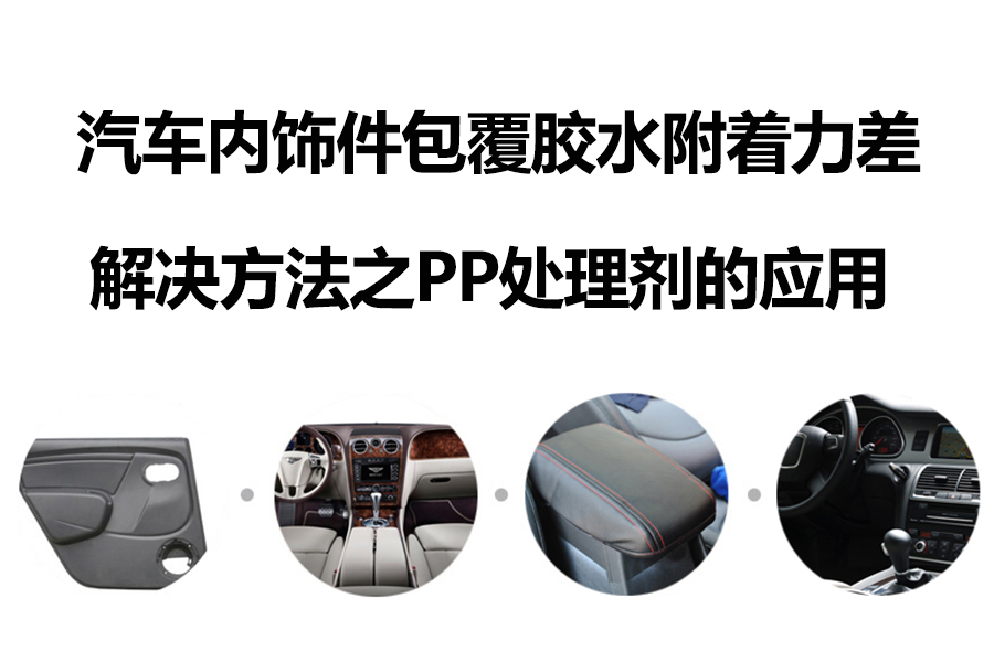 汽車(chē)內(nèi)飾件包覆工藝中PP處理劑增強(qiáng)膠水附著力應(yīng)用